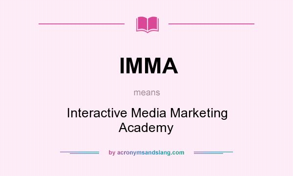 What does IMMA mean? It stands for Interactive Media Marketing Academy