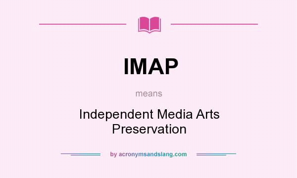 What does IMAP mean? It stands for Independent Media Arts Preservation