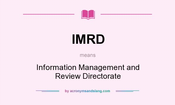 What does IMRD mean? It stands for Information Management and Review Directorate