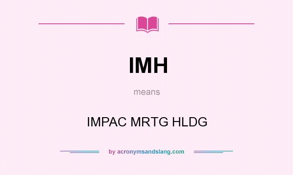 What does IMH mean? It stands for IMPAC MRTG HLDG