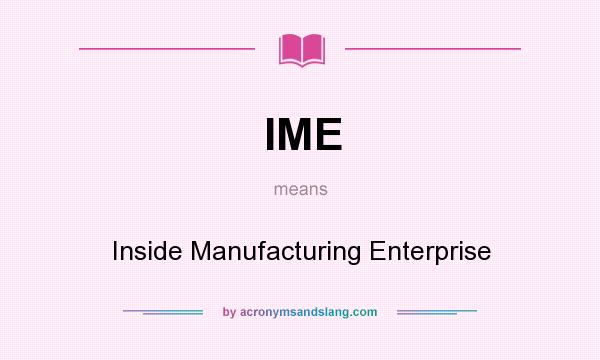 What does IME mean? It stands for Inside Manufacturing Enterprise