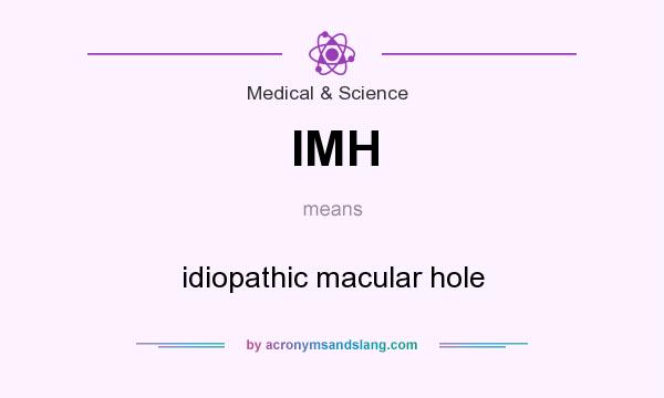 What does IMH mean? It stands for idiopathic macular hole