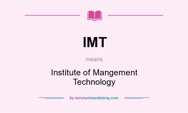 What does IMT mean? It stands for Institute of Mangement Technology