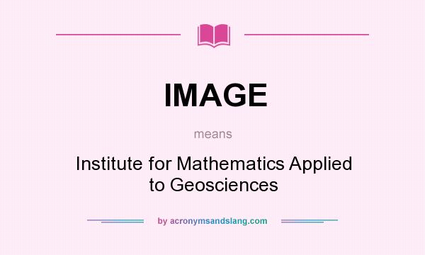 What does IMAGE mean? It stands for Institute for Mathematics Applied to Geosciences