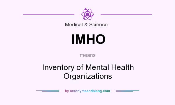 What does IMHO mean? It stands for Inventory of Mental Health Organizations