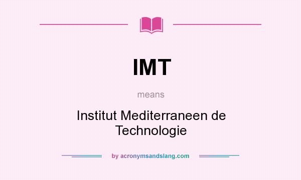 What does IMT mean? It stands for Institut Mediterraneen de Technologie