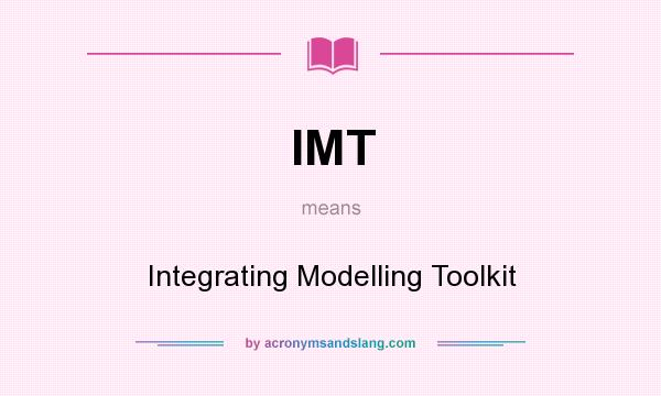 What does IMT mean? It stands for Integrating Modelling Toolkit