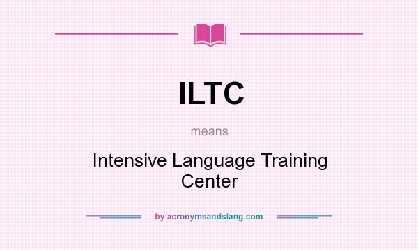 What does ILTC mean? It stands for Intensive Language Training Center