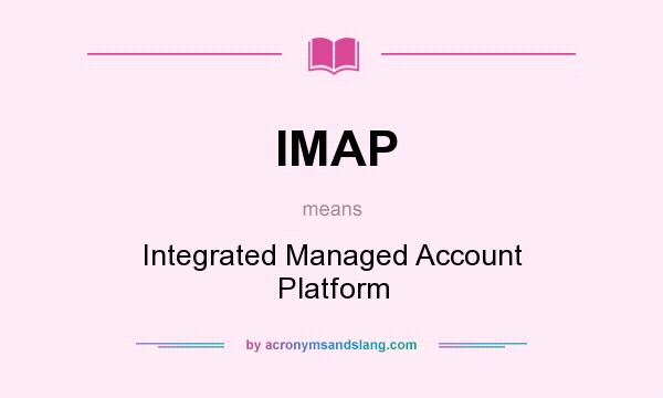 What does IMAP mean? It stands for Integrated Managed Account Platform