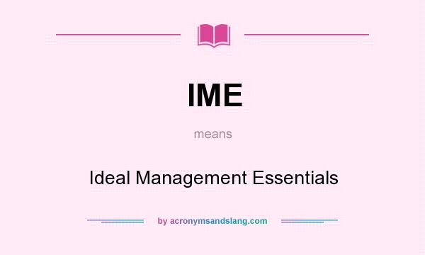 What does IME mean? It stands for Ideal Management Essentials