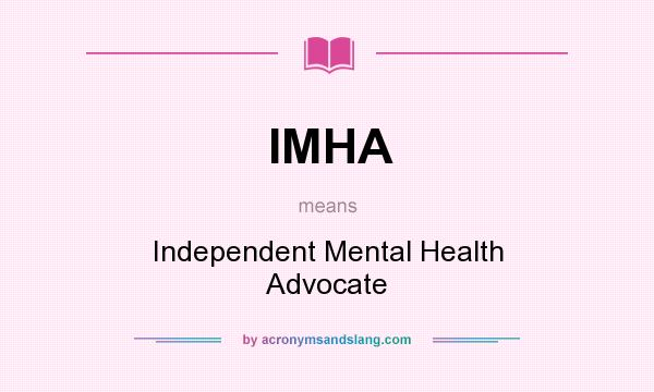 What does IMHA mean? It stands for Independent Mental Health Advocate