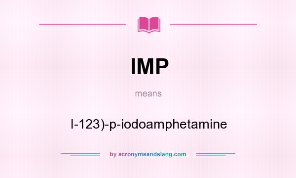 What does IMP mean? It stands for I-123)-p-iodoamphetamine