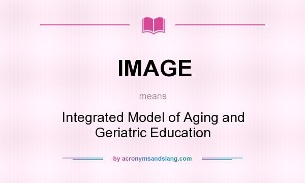 What does IMAGE mean? It stands for Integrated Model of Aging and Geriatric Education