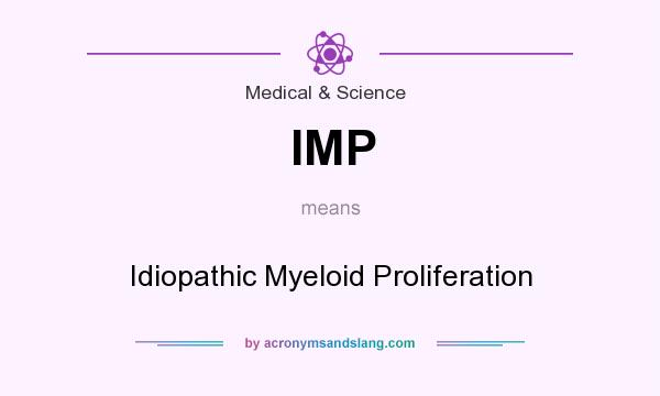 What does IMP mean? It stands for Idiopathic Myeloid Proliferation