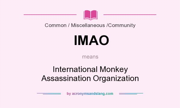 What does IMAO mean? It stands for International Monkey Assassination Organization