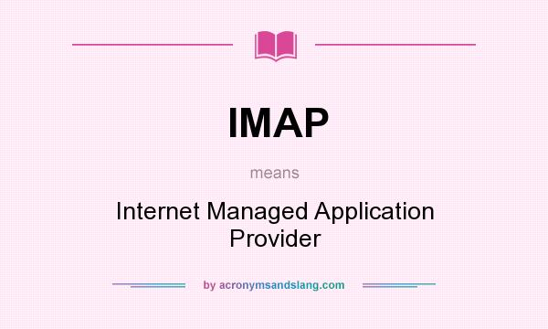 What does IMAP mean? It stands for Internet Managed Application Provider