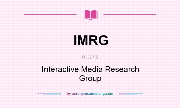 What does IMRG mean? It stands for Interactive Media Research Group