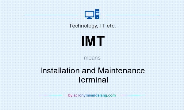 What does IMT mean? It stands for Installation and Maintenance Terminal