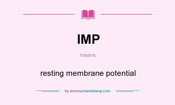 What does IMP mean? It stands for resting membrane potential