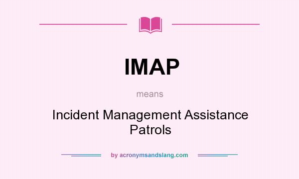 What does IMAP mean? It stands for Incident Management Assistance Patrols