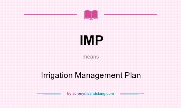 What does IMP mean? It stands for Irrigation Management Plan