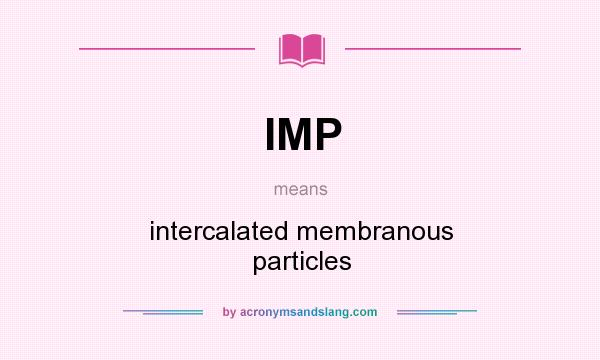 What does IMP mean? It stands for intercalated membranous particles