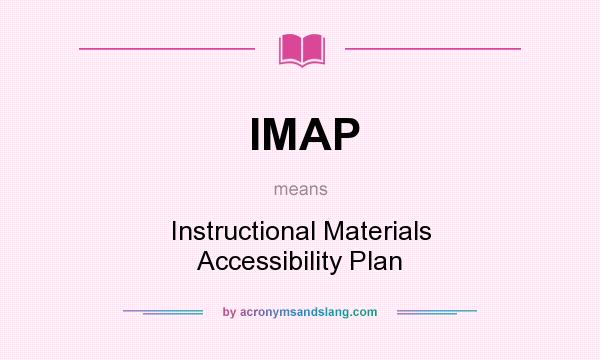 What does IMAP mean? It stands for Instructional Materials Accessibility Plan