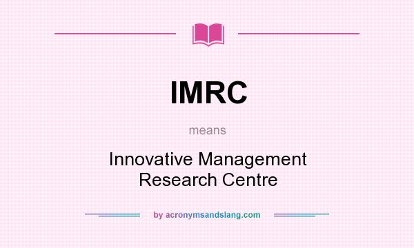 What does IMRC mean? It stands for Innovative Management Research Centre