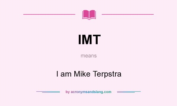 What does IMT mean? It stands for I am Mike Terpstra