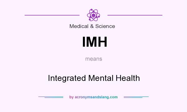 What does IMH mean? It stands for Integrated Mental Health