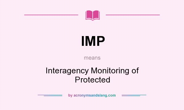 What does IMP mean? It stands for Interagency Monitoring of Protected