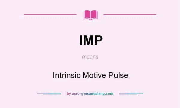 What does IMP mean? It stands for Intrinsic Motive Pulse