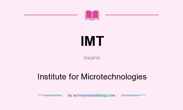 What does IMT mean? It stands for Institute for Microtechnologies