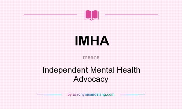 What does IMHA mean? It stands for Independent Mental Health Advocacy