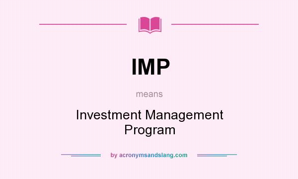 What does IMP mean? It stands for Investment Management Program