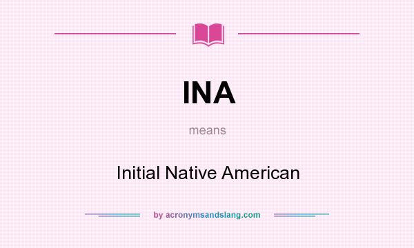 What does INA mean? It stands for Initial Native American