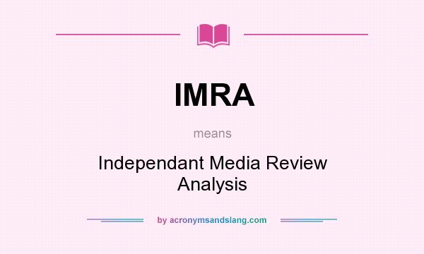 What does IMRA mean? It stands for Independant Media Review Analysis