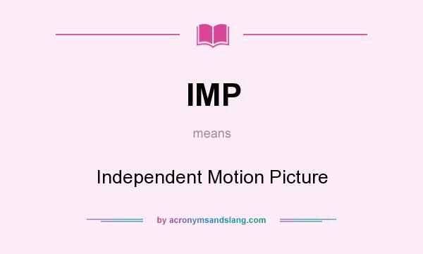 What does IMP mean? It stands for Independent Motion Picture