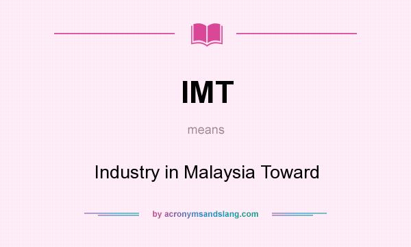 What does IMT mean? It stands for Industry in Malaysia Toward