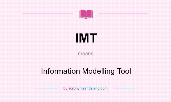 What does IMT mean? It stands for Information Modelling Tool