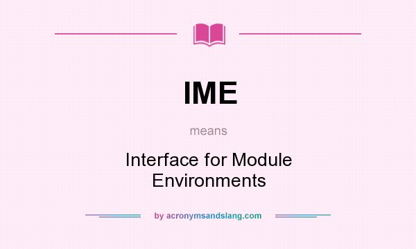 What does IME mean? It stands for Interface for Module Environments