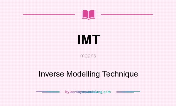 What does IMT mean? It stands for Inverse Modelling Technique