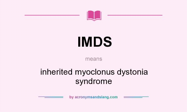 What does IMDS mean? It stands for inherited myoclonus dystonia syndrome