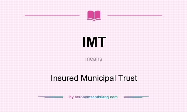 What does IMT mean? It stands for Insured Municipal Trust
