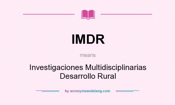 What does IMDR mean? It stands for Investigaciones Multidisciplinarias Desarrollo Rural