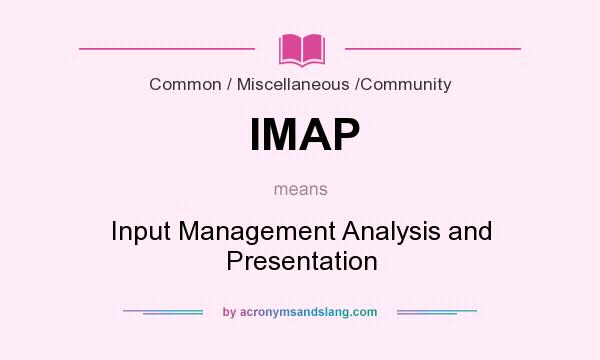 What does IMAP mean? It stands for Input Management Analysis and Presentation