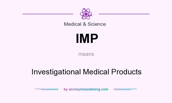 What does IMP mean? It stands for Investigational Medical Products
