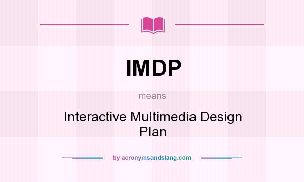 What does IMDP mean? It stands for Interactive Multimedia Design Plan