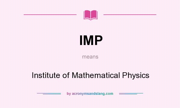 What does IMP mean? It stands for Institute of Mathematical Physics
