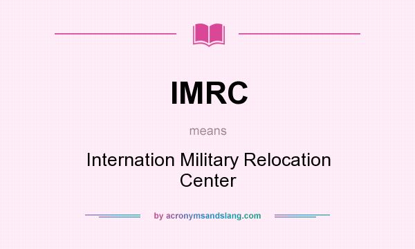What does IMRC mean? It stands for Internation Military Relocation Center